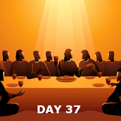Day 37 - Transfiguration, Last Supper, & The Passion